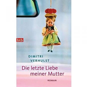 Dimitri Verhulst Die Letzte Liebe Meiner Mutter: Roman