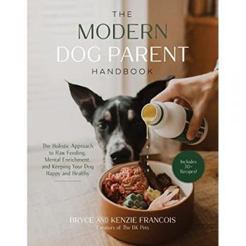 The Modern Dog Parent Handbook : The Holistic Approach to Raw Feeding, Mental Enrichment and Keeping Your Dog Happy and Healthy