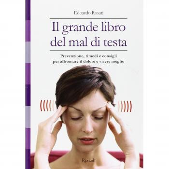 Il grande libro del mal di testa. Prevenzione, rimedi e consigli per affrontare il dolore e vivere meglio