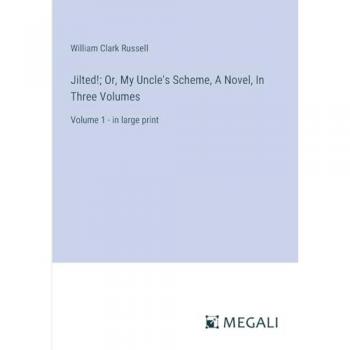 Jilted!; Or, My Uncle's Scheme, A Novel, In Three Volumes: Volume 1