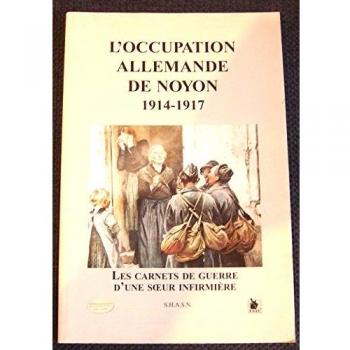 L'occupation allemande de Noyon : 1914-1917 : Les carnets de guerre d'une soeur infirmière