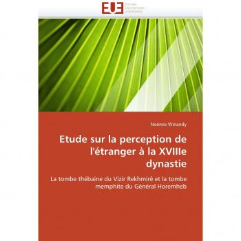 Etude sur la perception de l'étranger à la XVIIIe dynastie: La tombe thébaine du Vizir Rekhmirê et la tombe memphite du Général Horemheb