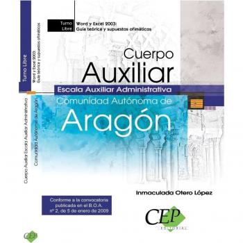 Cuerpo Auxiliar Escala Auxiliar Administrativa. Comunidad Autónoma de Aragón. Word y Excel 2003: Guía teórica y supuestos ofimáticos