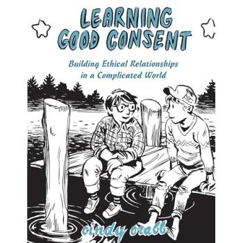 Learning Good Consent: Building Ethical Relationships in a Complicated World (Good Life)