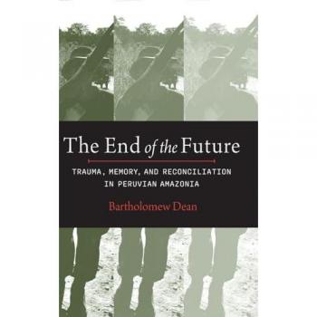 End of the Future: Trauma, Memory, and Reconciliation in Peruvian Amazonia