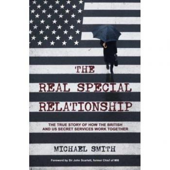 The Real Special Relationship : The True Story of How the British and US Secret Services Work Together
