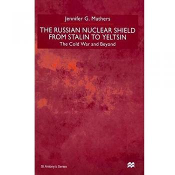 The Russian Nuclear Shield from Stalin to Yeltsin (St Antony's Series)