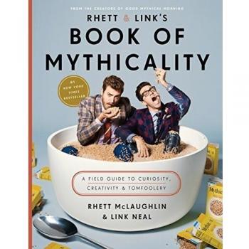 Rhett & Link's Book of Mythicality: A Field Guide to Curiosity, Creativity, and Tomfoolery