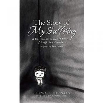 The Story of My Suffering: A Collection of Short Stories of Suffering Children