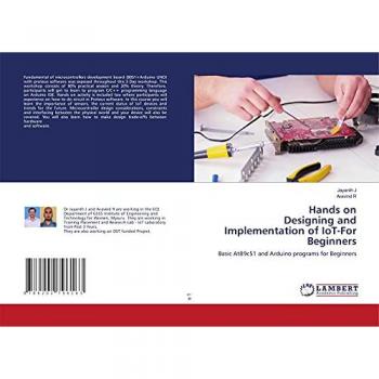 Hands on Designing and Implementation of IoT-For Beginners: Basic At89c51 and Arduino programs for Beginners