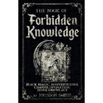 The Book of Forbidden Knowledge : Black Magic, Superstitions, Charms, Divination, Signs, Omens Etc