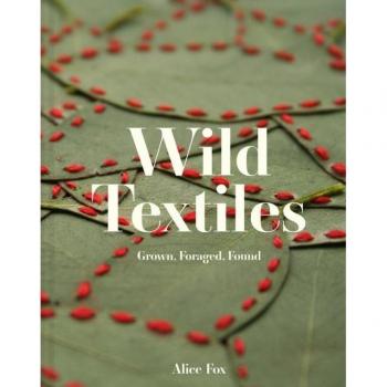 Wild Textiles Grown Foraged Found