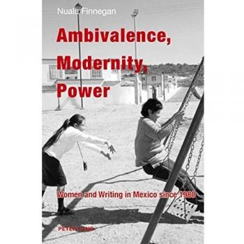 Ambivalence, Modernity, Power: Women and Writing in Mexico since 1980