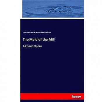 The Maid of the Mill: A Comic Opera