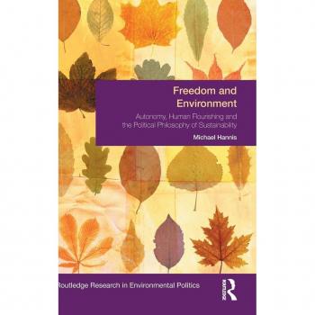 Freedom and Environment: Autonomy, Human Flourishing and the Political Philosophy of Sustainability (Environmental Politics/Routledge Research in Environmental Politics, Band 25)