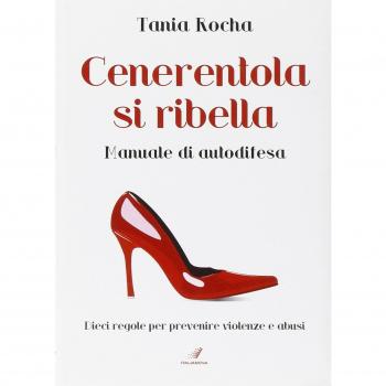 Cenerentola si ribella. Manuale di autodifesa. Dieci regole per prevenire violenze e abusi
