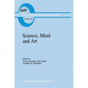 Science, Mind and Art: Essays on Science and the Humanistic Understanding in Art, Epistemology, Religion and Ethics In Honor of Robert S. Cohen ... and History of Science, 165, Band 165)