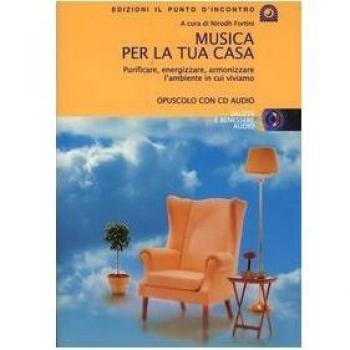 Musica per la tua casa. Purificare, energizzare, armonizzare l'ambiente in cui viviamo. Con CD Audio