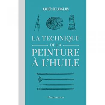 Langlais, Xavier de La Technique De La Peinture À L'Huile: Histoire Du Procédé À L'Huile, De Van Eyck À Nos Jours. Eléments, Recettes Et Manipulations. Pratique Du Métier. Suivi D'Une Étude Sur La Peinture Acrylique