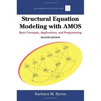 Structural Equation Modeling with AMOS: Basic Concepts, Applications, and Programming: Basic Concepts, Applications, and Programming, Second Edition