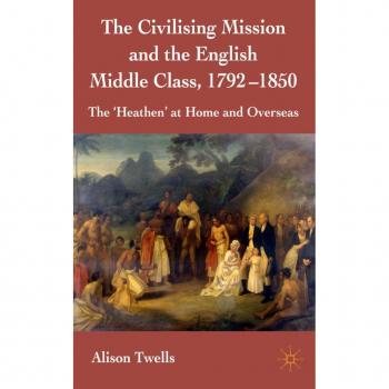 The Civilising Mission and the English Middle Class, 1792-1850