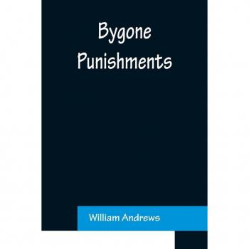 Andrews, William: Bygone Punishments