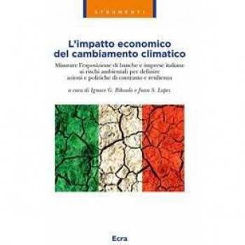 L' impatto economico del cambiamento climatico. Misurare l'esposizione di banche e imprese italiane ai rischi ambientali per definire azioni e politiche di contrasto e resilienza