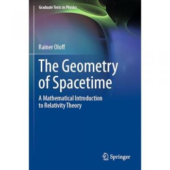 The Geometry of Spacetime: A Mathematical Introduction to Relativity Theory (Graduate Texts in Physics)