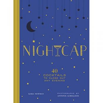 Nightcap: More than 40 Cocktails to Close Out Any Evening
