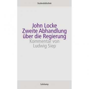 Zweite Abhandlung über die Regierung: Über den wahren Ursprung, die Reichweite und den Zweck der staatlichen Regierung (suhrkamp studienbibliothek)