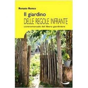Il giardino delle regole infrante. Contromanuale del libero giardinaggio