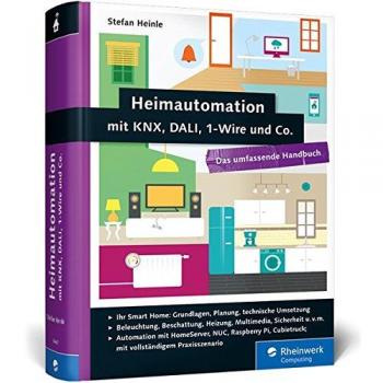 Heimautomation mit KNX, DALI, 1-Wire und Co.: Das umfassende Handbuch. Das Standardwerk für zukünftige Smart Home Besitzer.