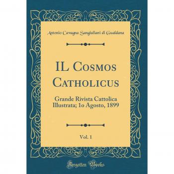 IL Cosmos Catholicus, Vol. 1: Grande Rivista Cattolica Illustrata; 1o Agosto, 1899