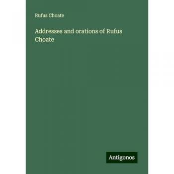 Choate, Rufus: Addresses and orations of Rufus Choate