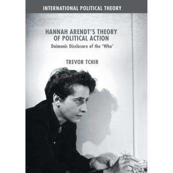 Hannah Arendt's Theory of Political Action: Daimonic Disclosure of the 'Who'