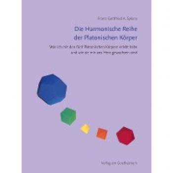 Die Harmonische Reihe der Platonischen Körper: Was ich mit den fünf Platonischen Körpern erlebt habe und wie sie mir ans Herz gewachsen sind