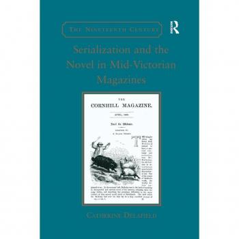 Serialization and the Novel in Mid-Victorian Magazines (The Nineteenth Century Series)