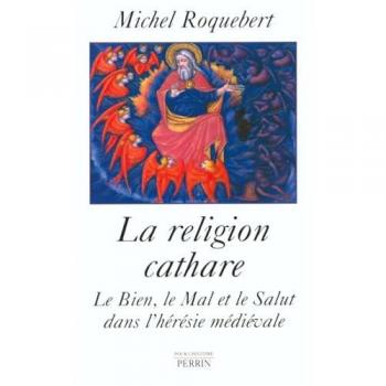 La religion cathare : Le Bien, le Mal et le Salut dans l'hérésie médiévale