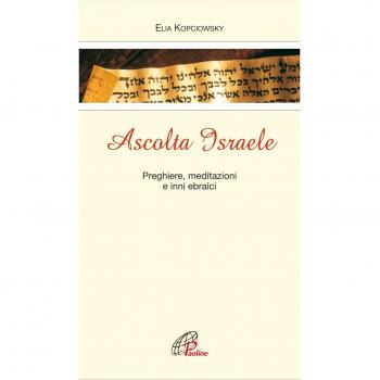 Ascolta Israele. Preghiere, meditazioni e inni ebraici