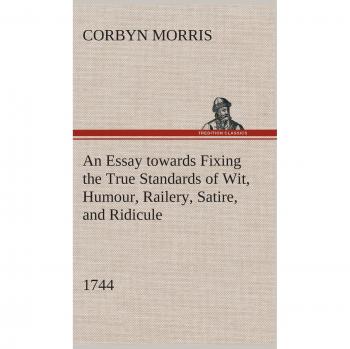 An Essay towards Fixing the True Standards of Wit, Humour, Railery, Satire, and Ridicule (1744)