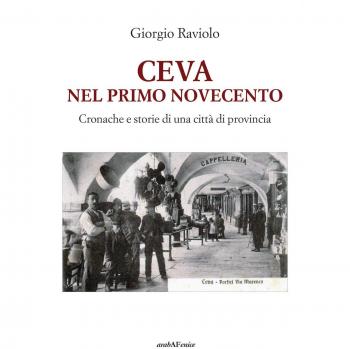 Ceva. Nel primo Novecento. Cronache e storie di una città di provincia