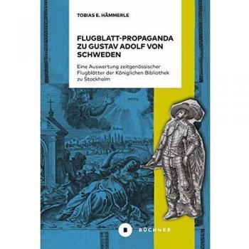 Flugblatt-Propaganda zu Gustav Adolf von Schweden: Eine Auswertung zeitgenössischer Flugblätter der Königlichen Bibliothek zu Stockholm