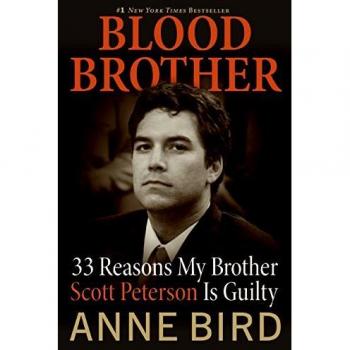 Bird, Anne: Blood Brother: 33 Reasons My Brother Scott Peterson Is Guilty
