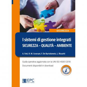 I sistemi di gestione integrati. Sicurezza, qualità, ambiente. Guida operativa aggiornata con la UNI ISO 45001:2018