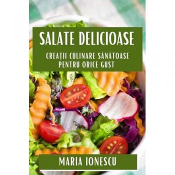 Salate Delicioase: Crea¿ii Culinare S¿n¿toase pentru Orice Gust