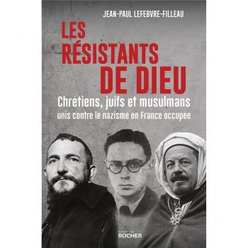 Les résistants de Dieu: Chrétiens, juifs et musulmans unis contre le nazisme en France occupée