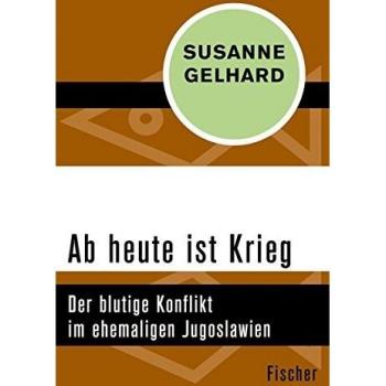 Ab heute ist Krieg: Der blutige Konflikt im ehemaligen Jugoslawien