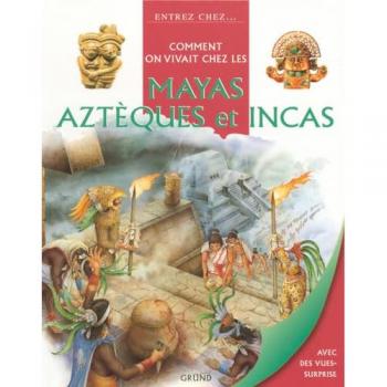 Comment on vivait chez les mayas, azteques et incas