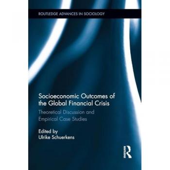 Socioeconomic Outcomes of the Global Financial Crisis: Theoretical Discussion and Empirical Case Studies (Routledge Advances in Sociology)