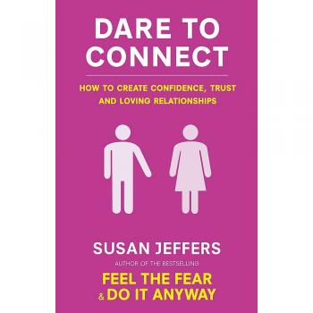Dare to Connect: How to Create Confidence, Trust and Loving Relationships